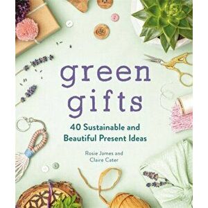 Green Gifts. 40 Sustainable and Beautiful Present Ideas, Hardback - Claire Cater imagine