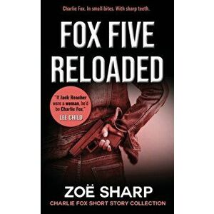Fox Five Reloaded: Charlie Fox Short Story Collection, Paperback - Zoe Sharp imagine