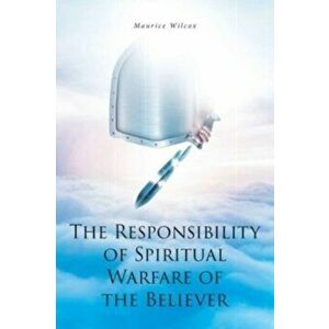 The Responsibility of Spiritual Warfare of the Believer, Paperback - Maurice Wilcox imagine