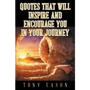 Quotes That Will Inspire and Encourage You In Your Journey, Paperback - Tony Eason imagine