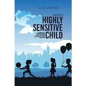 Raising A Highly Sensitive Child: A Reassuring Guide to Help Parenting Confident, Emotionally Intelligent and Highly Sensitive Kids. How to Nurture Th imagine