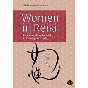 Women in Reiki: Lifetimes dedicated to healing in 1930s Japan and today, Paperback - Silke Kleemann imagine