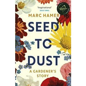 Seed to Dust. A mindful, seasonal tale of a year in the garden, Paperback - Marc Hamer imagine