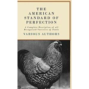 The American Standard of Perfection - A Complete Description of all Recognized Varieties of Fowls, Hardcover - *** imagine