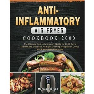 Anti-Inflammatory Air Fryer Cookbook 2000: The Ultimate Anti-Inflammatory Guide for 2000 Days Vibrant and Delicious Air Fryer Cooking Recipes for Livi imagine