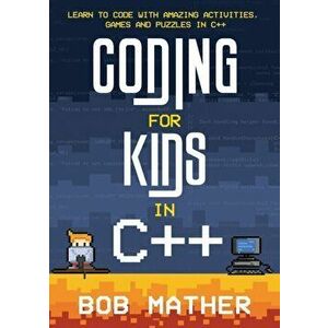 Coding for Kids in C: Learn to Code with Amazing Activities, Games and Puzzles in C, Paperback - Bob Mather imagine