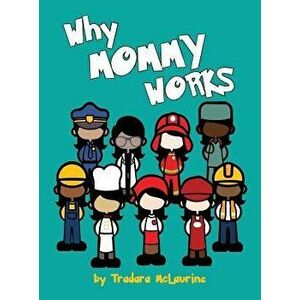 Why Mommy Works, Hardcover - Tradara Dane'e McLaurine imagine