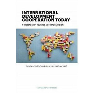 International Development Cooperation Today: A Radical Shift Towards a Global Paradigm, Paperback - Patrick Develtere imagine