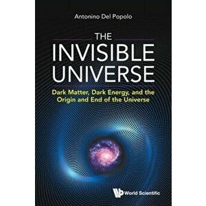 Invisible Universe, The: Dark Matter, Dark Energy, and the Origin and End of the Universe, Paperback - Antonino del Popolo imagine