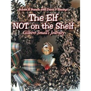 The Elf NOT on the Shelf: Gilbert Small's Journey, Hardcover - Robert N. Ruesch imagine