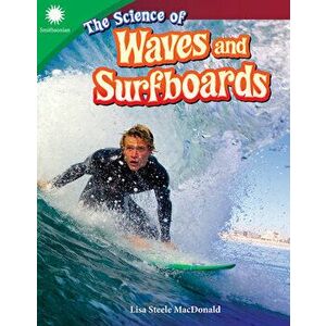 The Science of Waves and Surfboards, Paperback - Lisa Steele MacDonald imagine