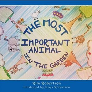 The Most Important Animal In The Garden, Paperback - Rita Robertson imagine
