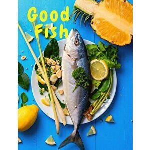 Good Fish: Quick and Simple Fish Recipes to Cook for Everyone, Everywhere, Paperback - *** imagine