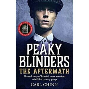 Peaky Blinders: The Aftermath. The real story behind the next generation of British gangsters, Paperback - Carl Chinn imagine