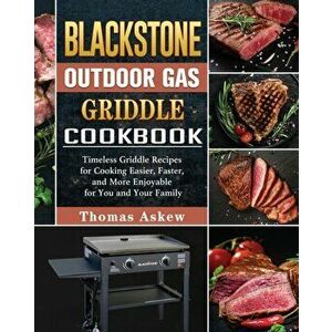 Blackstone Outdoor Gas Griddle Cookbook: Timeless Griddle Recipes for Cooking Easier, Faster, and More Enjoyable for You and Your Family - Thomas Aske imagine