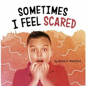 Sometimes I Feel Scared, Hardcover - Nicole A. Mansfield imagine