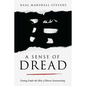 A Sense of Dread: Getting Under the Skin of Horror Screenwriting, Paperback - Neal Marshall Stevens imagine