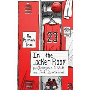 The Positivity Tribe in the Locker Room, Paperback - Christopher J. Wirth imagine