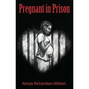 Pregnant in Prison, Paperback - Kenya Richardson-Wilbert imagine