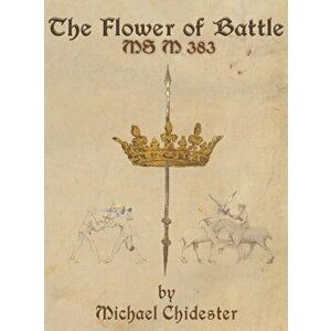 The Flower of Battle: MS M 383, Hardcover - Michael Chidester imagine