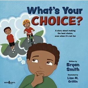 What's Your Choice?: A Story about Making the Best Choice, Even When It's Not Fun, Paperback - Bryan Smith imagine
