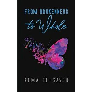 From Brokenness to Whole, Paperback - Rema El-Sayed imagine