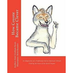 How Coyote Became Clever: An Adaptation of a Traditional Native American Folktale (Told by the Karok People), Paperback - Gini Graham Scott imagine