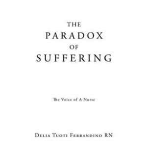 The Paradox of Suffering: The Voice of A Nurse, Paperback - Delia Tuoti Ferrandino imagine