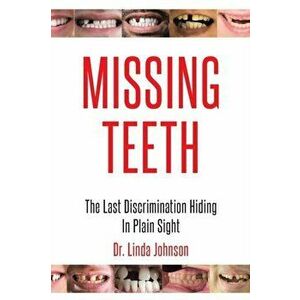 Missing Teeth: The Last Discrimination Hiding in Plain Sight, Paperback - Linda Johnson imagine