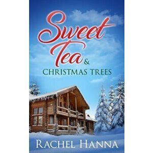 Sweet Tea & Christmas Trees, Paperback - Rachel Hanna imagine