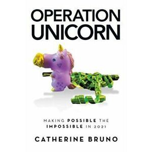 Operation Unicorn: Making Possible the Impossible in 2021, Paperback - Catherine Bruno imagine