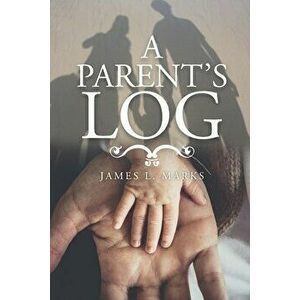 A Parent's Log, Paperback - James L. Marks imagine
