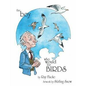 The Boy Who Would Be Birds, Paperback - Ray Flacke imagine