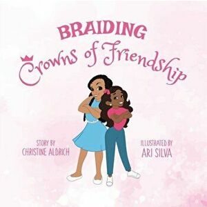 Braiding Crowns of Friendship, Paperback - Christine Aldrich imagine