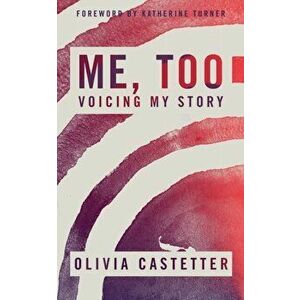 Me, Too: Voicing My Story, Paperback - Olivia Castetter imagine
