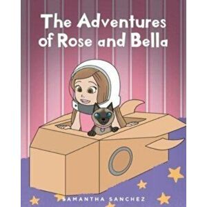 The Adventures of Rose and Bella, Paperback - Samantha Sanchez imagine