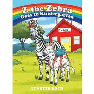 Z the Zebra Goes to Kindergarten, Hardcover - Lynette Koch imagine