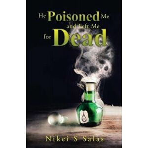 He Poisoned Me and Left Me for Dead, Paperback - Nikei S. Salas imagine