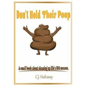 Don't Hold Their Poop A small book about cleaning up life's BIG messes, Paperback - C. J. Hathaway imagine