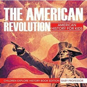 The American Revolution: American History For Kids - Children Explore History Book Edition, Paperback - *** imagine