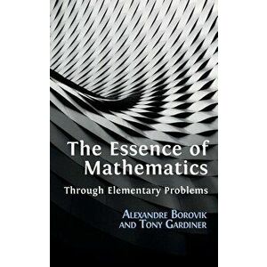 The Essence of Mathematics Through Elementary Problems, Hardcover - Alexandre Borovik imagine