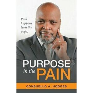 Purpose in the Pain: Pain Happens Turn the Page., Paperback - Consuello A. Hodges imagine