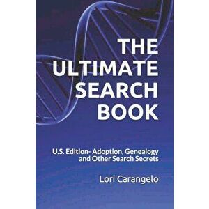 THE ULTIMATE SEARCH BOOK - U.S. Edition: Adoption, Genealogy and Other Search Secrets, Paperback - Lori Carangelo imagine
