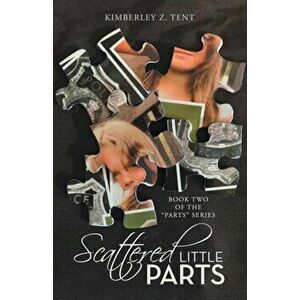 Scattered Little Parts: Book Two of the Parts Series, Paperback - Kimberley Tent imagine