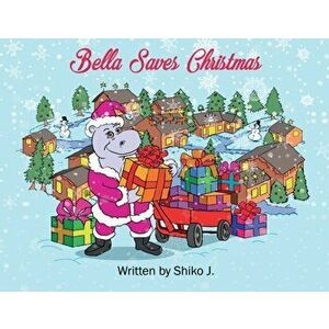Bella Saves Christmas, Paperback - Shiko J imagine