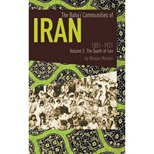 The Baha'i Communities of Iran 1851-1921 Volume 2: The South of Iran, Hardcover - Moojan Momen imagine