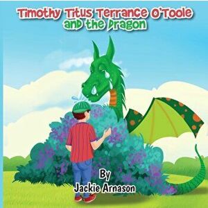 Timothy Titus Terrance O'Toole and the Dragon, Paperback - Jackie Arnason imagine