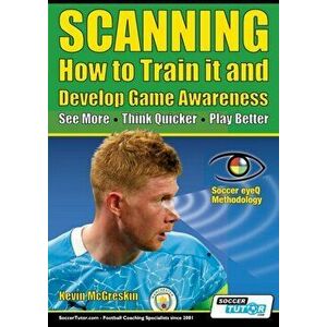 SCANNING - How to Train it and Develop Game Awareness: See More, Think Quicker, Play better, Paperback - Kevin McGreskin imagine