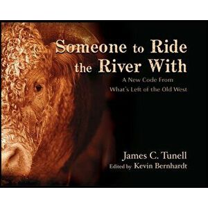 Someone to Ride the River With: A New Code From What's Left of the Old West, Hardcover - James C. Tunell imagine