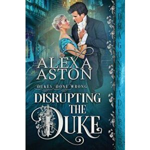 Disrupting the Duke, Paperback - Alexa Aston imagine